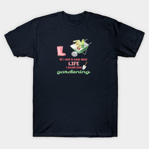 All I need to know in life I learned from gardening quote T-Shirt by artsytee